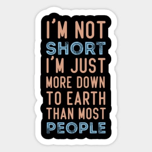 I'm Not Short I'm Just More Down To Earth Than Most People Shirt, Funny Shirt, Sarcastic Shirt, Sarcastic Gift, Sarcastic Short People Sticker